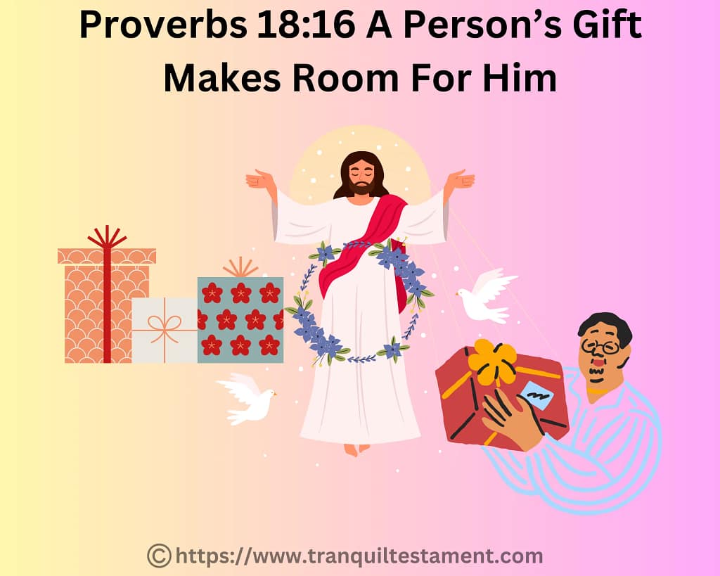 Proverbs 18:16 A Person’s Gift Makes Room For Him.