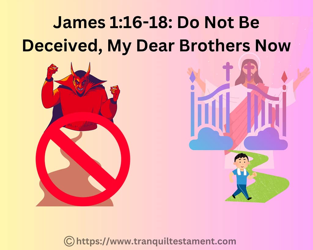 James 1:16-18: Do Not Be Deceived, My Dear Brothers Now