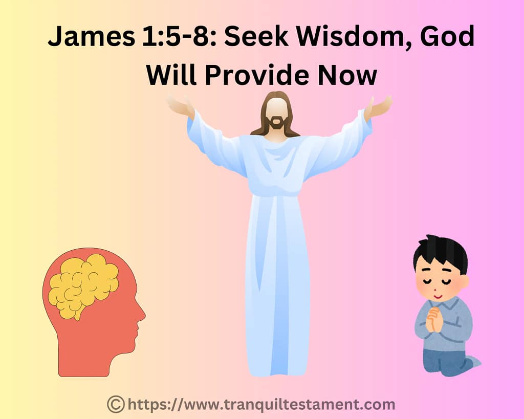 James 1:5-8 Seek Wisdom, God Will Provide Now