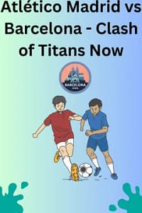 Atlético Madrid vs Barcelona - Clash of Titans Now