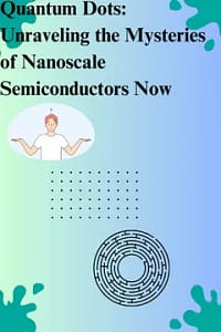 Quantum Dots: unraveling the mysteries of nanoscale semiconductors now