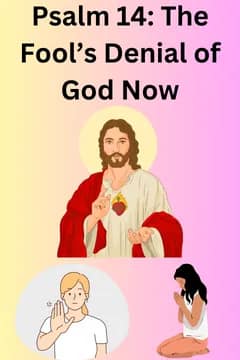 Psalm 14 The Fool’s Denial of God Now