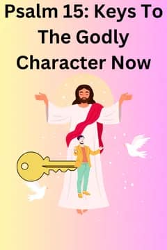 Psalm 15 Keys To The Godly Character Now