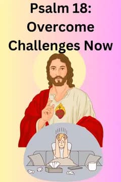 Psalm 18: Overcome Challenges Now