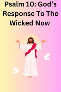 Psalm 10: God's Response To The Wicked Now