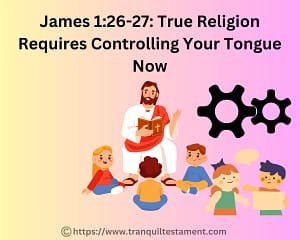 James 1_26-27 True Religion Requires Controlling Your Tongue Now