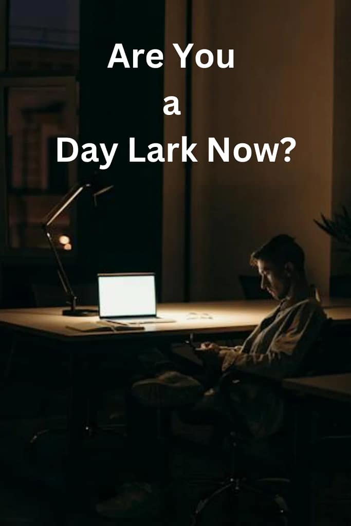 Are you a day lark now